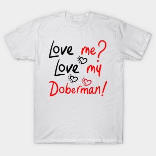 Love Me Love My Doberman Pinscher Dog! Especially for Doberman owners! T-Shirt